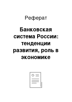 Реферат: Банковская система России: тенденции развития, роль в экономике