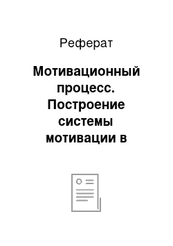 Реферат: Мотивационный процесс. Построение системы мотивации в современной организации