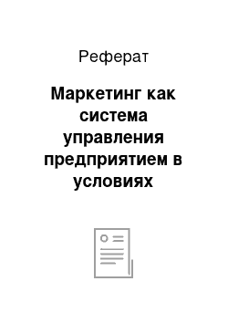 Реферат: Маркетинг как система управления предприятием в условиях ориентации на требования рынка