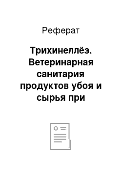 Реферат: Трихинеллёз. Ветеринарная санитария продуктов убоя и сырья при основных инвазионных (паразитарных) заболеваниях животных