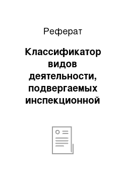 Реферат: Классификатор видов деятельности, подвергаемых инспекционной проверке — центральное звено системы классификации технико-экономической информации в инспектировании