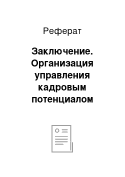 Реферат: Заключение. Организация управления кадровым потенциалом предприятия