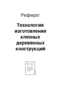 Реферат: Технология изготовления клееных деревянных конструкций