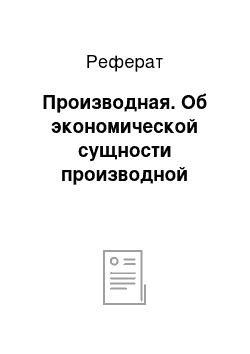 Реферат: Производная. Об экономической сущности производной