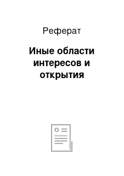 Реферат: Иные области интересов и открытия