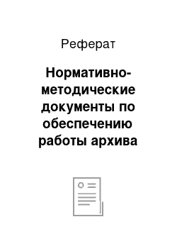 Реферат: Нормативно-методические документы по обеспечению работы архива предприятия. Перечни нормативных документов регламентирующих работу архива предприятия