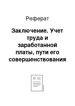 Реферат: Заключение. Учет труда и заработанной платы, пути его совершенствования (на примере ООО "Лазуат")