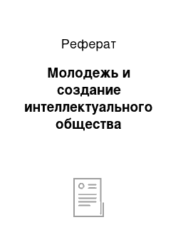 Реферат: Молодежь и создание интеллектуального общества