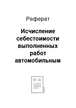 Реферат: Исчисление себестоимости выполненных работ автомобильным транспортом