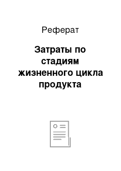 Реферат: Затраты по стадиям жизненного цикла продукта