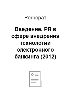 Реферат: Введение. PR в сфере внедрения технологий электронного банкинга (2012)