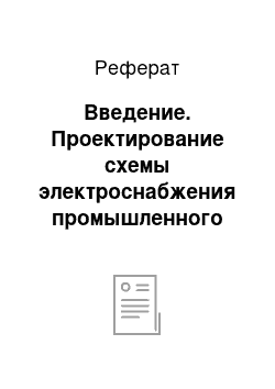 Реферат: Введение. Проектирование схемы электроснабжения промышленного предприятия