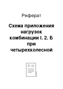 Реферат: Схема приложения нагрузок комбинации I. 2. Б при четырехколесной тележке показана на рис. 6.6 [2]