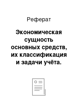 Реферат: Экономическая сущность основных средств, их классификация и задачи учёта. Правовое регулирование учёта основных средств в республики беларусь