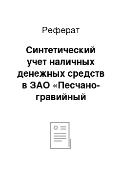 Реферат: Синтетический учет наличных денежных средств в ЗАО «Песчано-гравийный карьер»