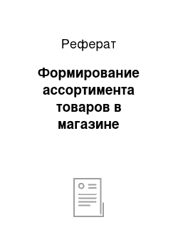 Реферат: Формирование ассортимента товаров в магазине