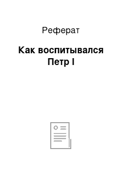 Реферат: Как воспитывался Петр I