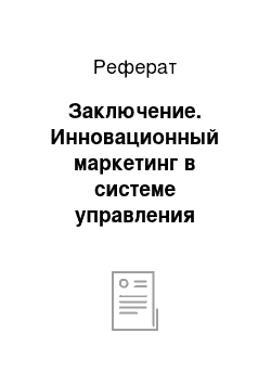 Реферат: Заключение. Инновационный маркетинг в системе управления предприятием