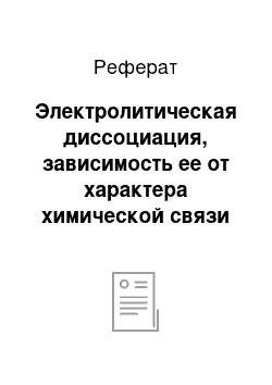 Реферат: Электролитическая диссоциация, зависимость ее от характера химической связи в молекулах электролитов. Определение кислот, оснований и солей с точки зрения электролитической диссоциации