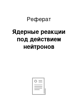 Реферат: Ядерные реакции под действием нейтронов