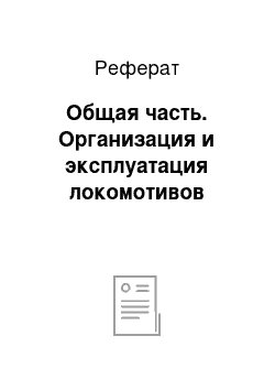 Реферат: Общая часть. Организация и эксплуатация локомотивов