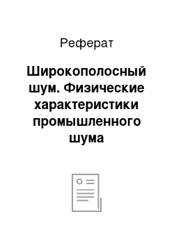 Реферат: Широкополосный шум. Физические характеристики промышленного шума