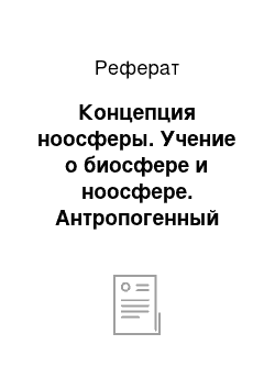 Реферат: Концепция ноосферы. Учение о биосфере и ноосфере. Антропогенный фактор в биосфере