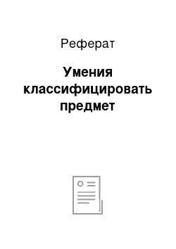 Реферат: Умения классифицировать предмет