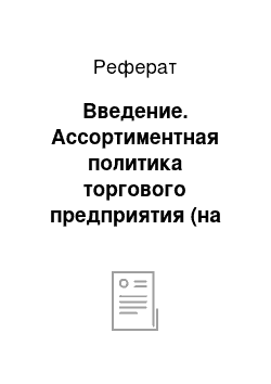 Реферат: Введение. Ассортиментная политика торгового предприятия (на примере магазина №307)