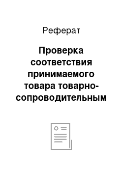 Реферат: Проверка соответствия принимаемого товара товарно-сопроводительным документам по основным идентифицирующим признакам: наименование товара, сорт, класс, артикул, марка, а также наименование изготовителя, даты выпуска (конкретный пример по реальным товарам)