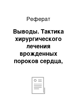 Реферат: Выводы. Тактика хирургического лечения врожденных пороков сердца, сопровождающихся гипоплазией правого желудочка