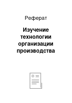 Реферат: Изучение технологии организации производства