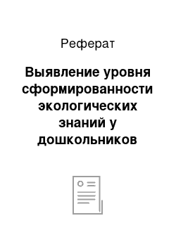 Реферат: Выявление уровня сформированности экологических знаний у дошкольников (методика и результаты констатирующего эксперимента)