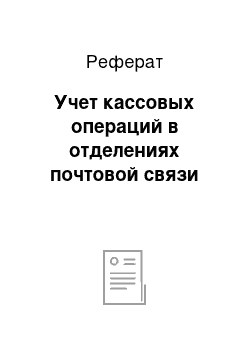 Реферат: Учет кассовых операций в отделениях почтовой связи