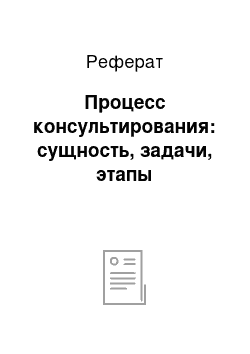 Реферат: Процесс консультирования: сущность, задачи, этапы