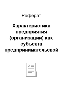 Реферат: Характеристика предприятия (организации) как субъекта предпринимательской деятельности