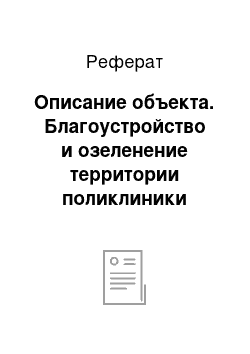 Реферат: Описание объекта. Благоустройство и озеленение территории поликлиники