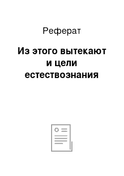 Реферат: Из этого вытекают и цели естествознания