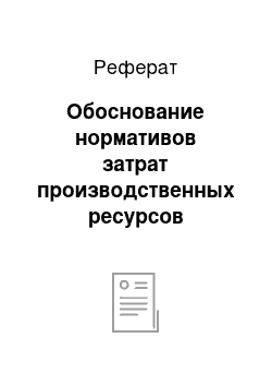 Реферат: Обоснование нормативов затрат производственных ресурсов