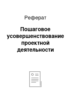 Реферат: Пошаговое усовершенствование проектной деятельности