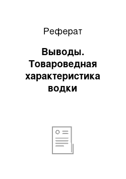 Реферат: Выводы. Товароведная характеристика водки