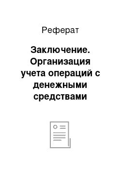 Реферат: Заключение. Организация учета операций с денежными средствами (кассовые операции, операции по расчетному счету)