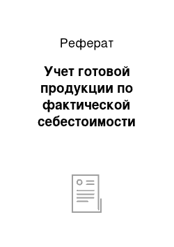 Реферат: Учет готовой продукции по фактической себестоимости