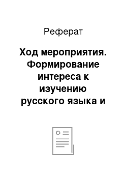 Реферат: Ход мероприятия. Формирование интереса к изучению русского языка и литературы во внеурочной работе