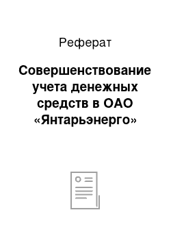 Реферат: Совершенствование учета денежных средств в ОАО «Янтарьэнерго»