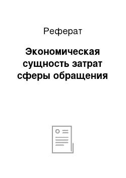 Реферат: Экономическая сущность затрат сферы обращения