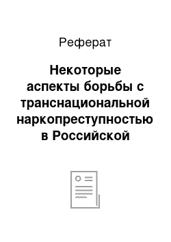 Реферат: Некоторые аспекты борьбы с транснациональной наркопреступностью в Российской Федерации