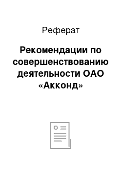 Реферат: Рекомендации по совершенствованию деятельности ОАО «Акконд»