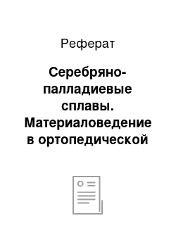 Реферат: Серебряно-палладиевые сплавы. Материаловедение в ортопедической стоматологии