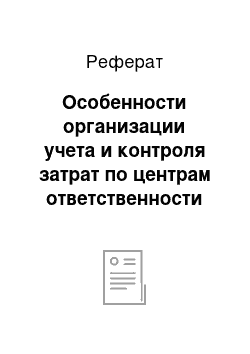 Реферат: Особенности организации учета и контроля затрат по центрам ответственности